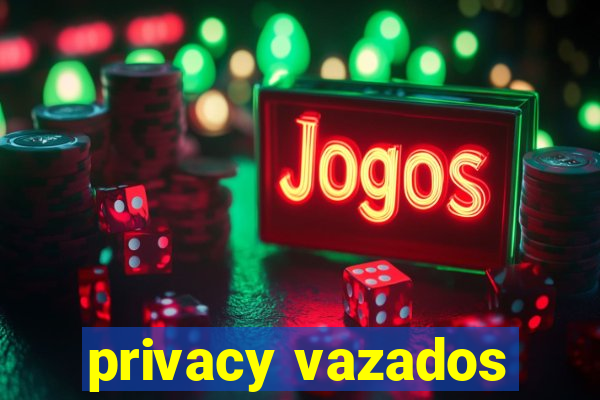 privacy vazados